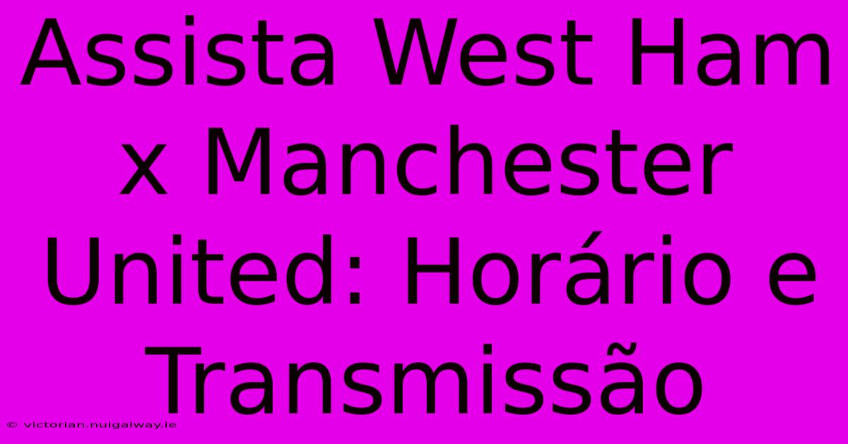 Assista West Ham X Manchester United: Horário E Transmissão