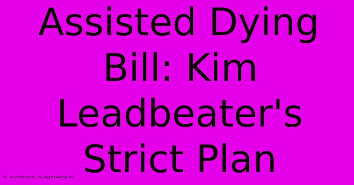 Assisted Dying Bill: Kim Leadbeater's Strict Plan 