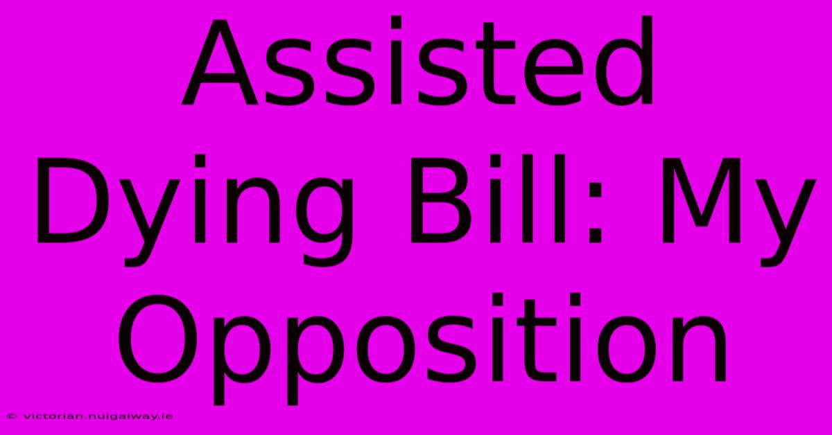 Assisted Dying Bill: My Opposition