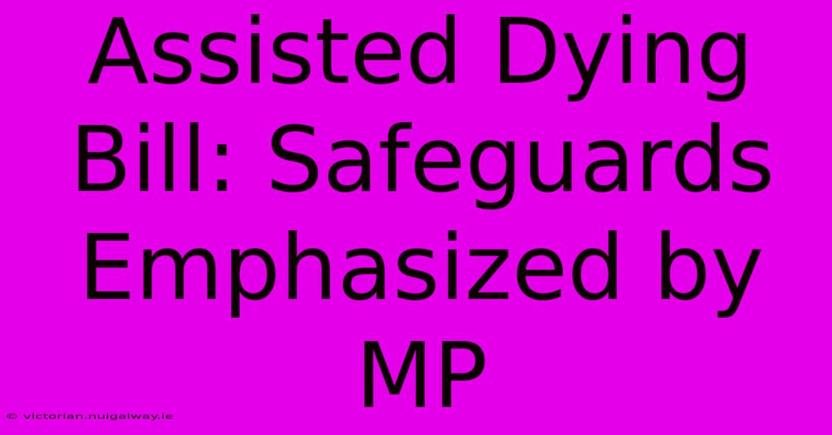 Assisted Dying Bill: Safeguards Emphasized By MP 