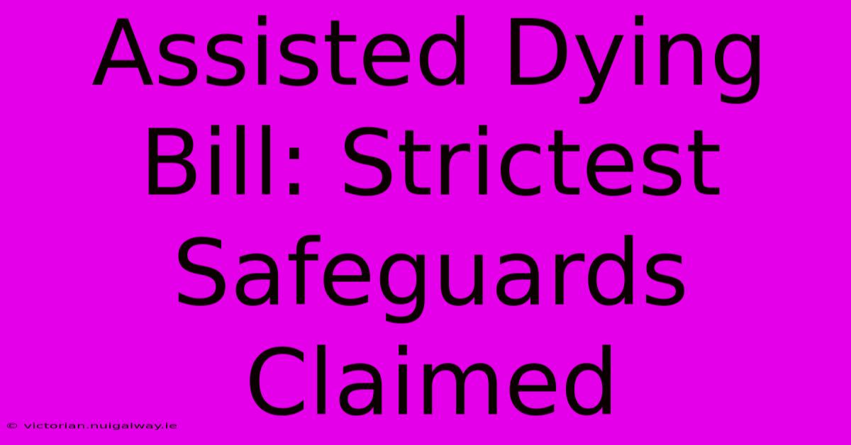 Assisted Dying Bill: Strictest Safeguards Claimed