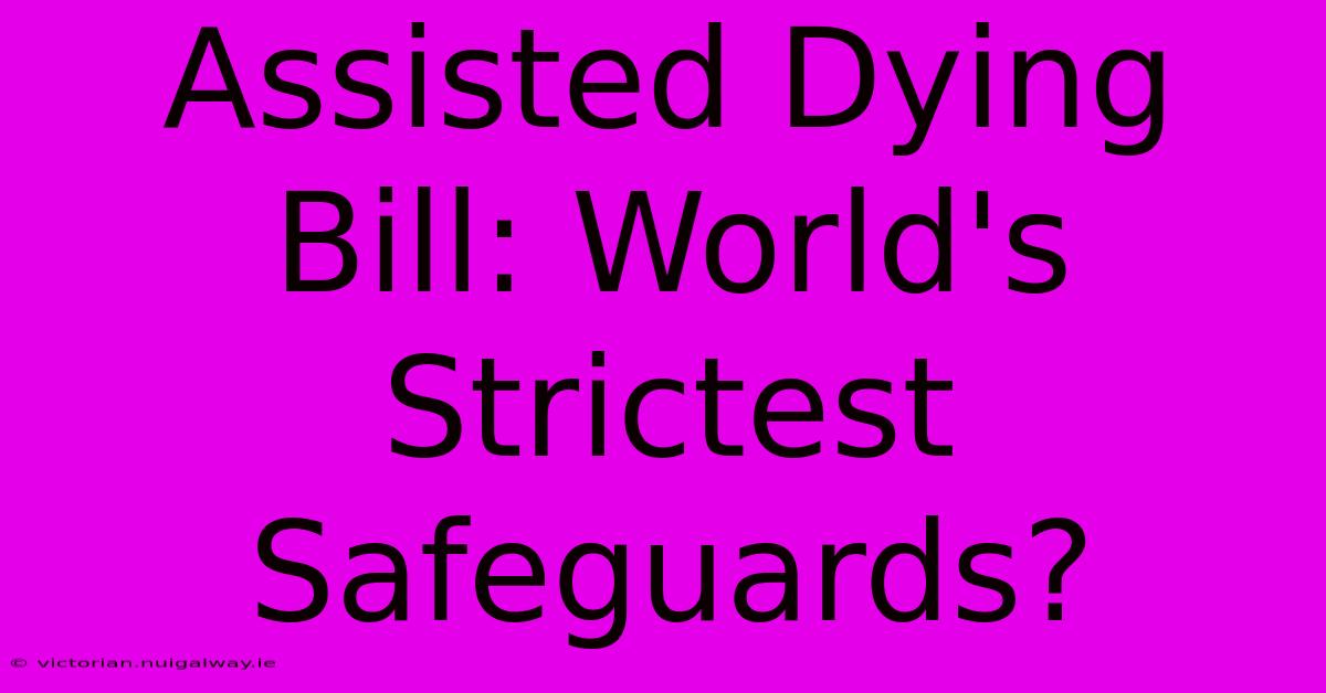 Assisted Dying Bill: World's Strictest Safeguards?