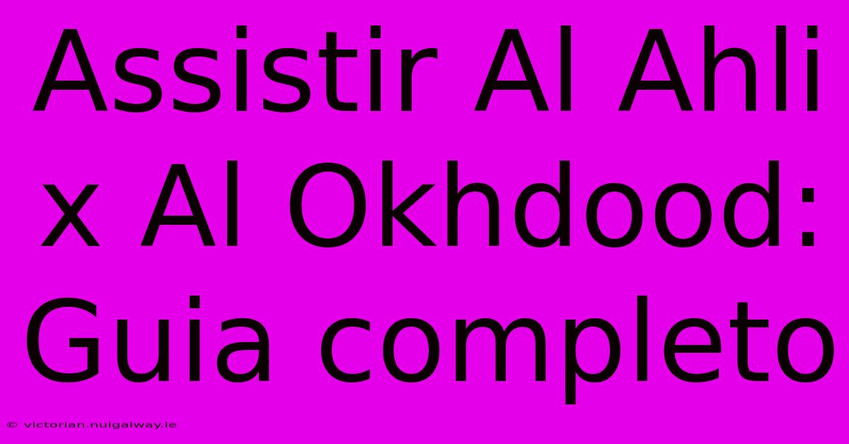 Assistir Al Ahli X Al Okhdood: Guia Completo