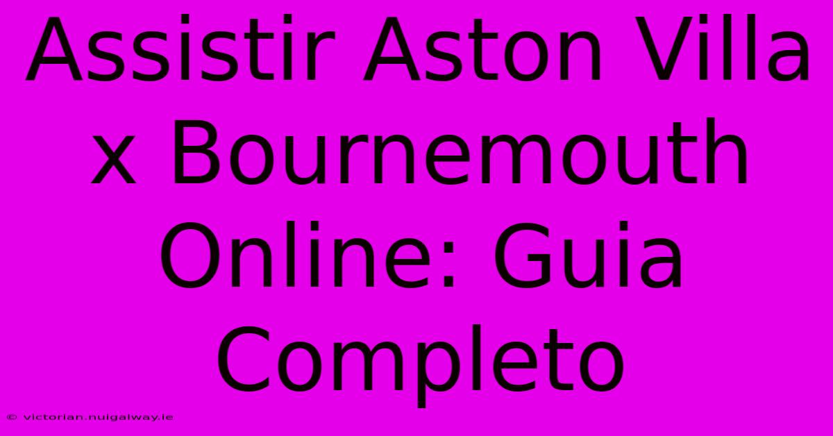 Assistir Aston Villa X Bournemouth Online: Guia Completo