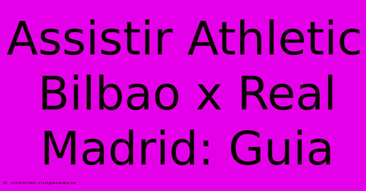 Assistir Athletic Bilbao X Real Madrid: Guia