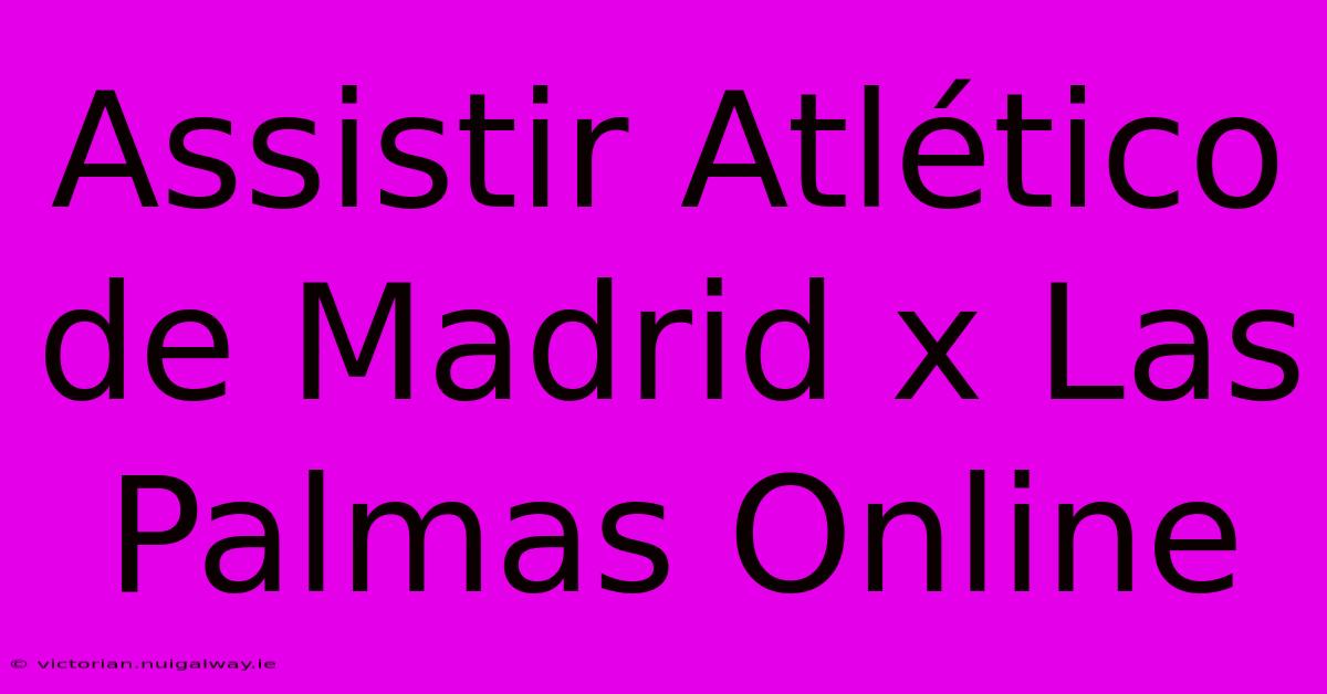 Assistir Atlético De Madrid X Las Palmas Online