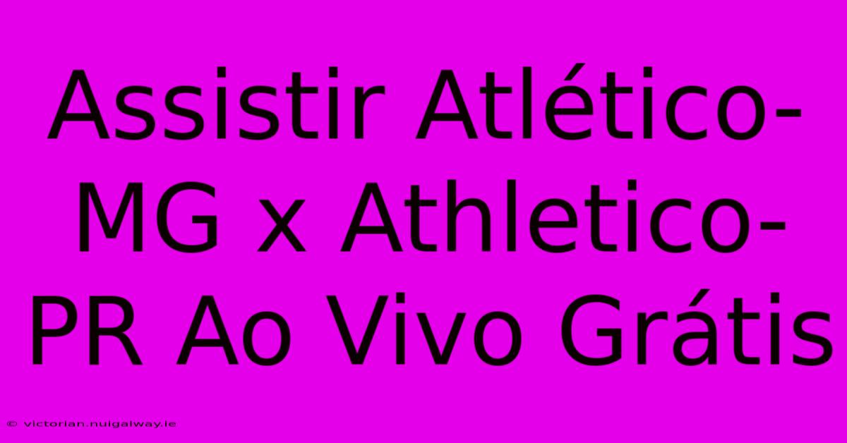 Assistir Atlético-MG X Athletico-PR Ao Vivo Grátis