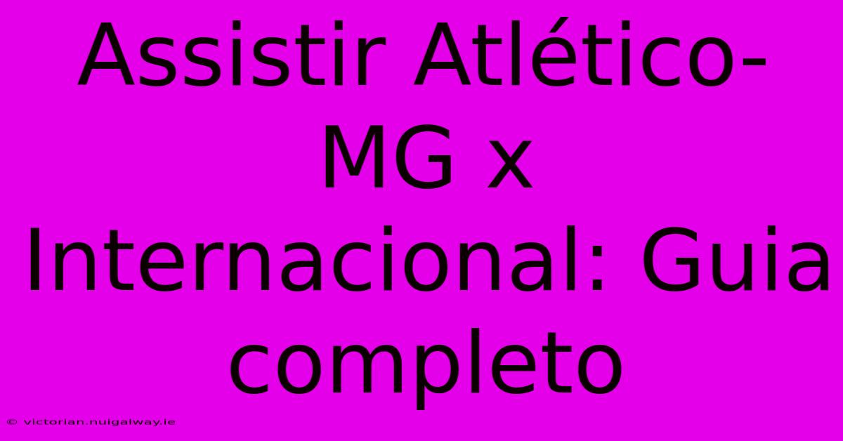 Assistir Atlético-MG X Internacional: Guia Completo