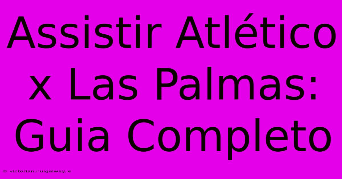 Assistir Atlético X Las Palmas: Guia Completo