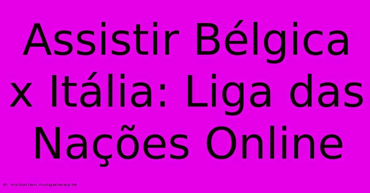 Assistir Bélgica X Itália: Liga Das Nações Online