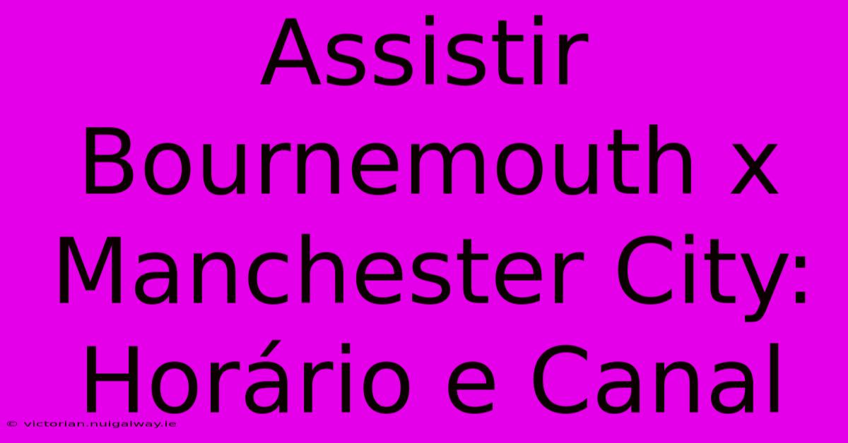 Assistir Bournemouth X Manchester City: Horário E Canal