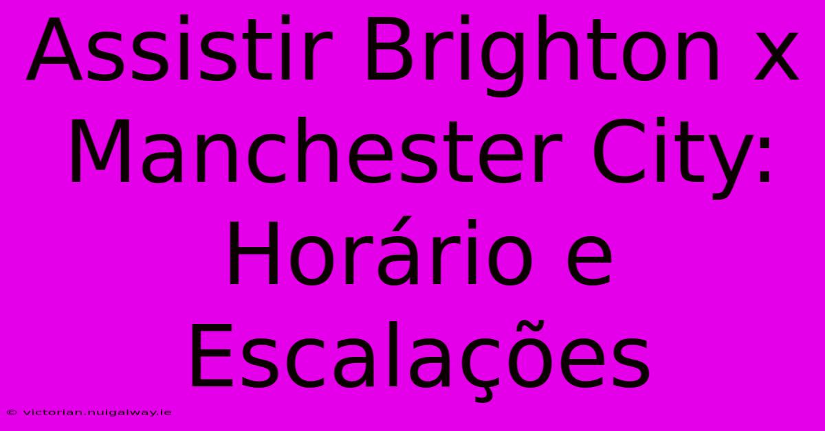 Assistir Brighton X Manchester City: Horário E Escalações