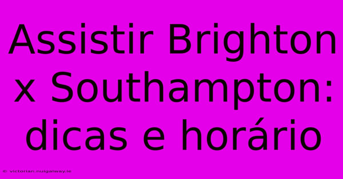 Assistir Brighton X Southampton: Dicas E Horário