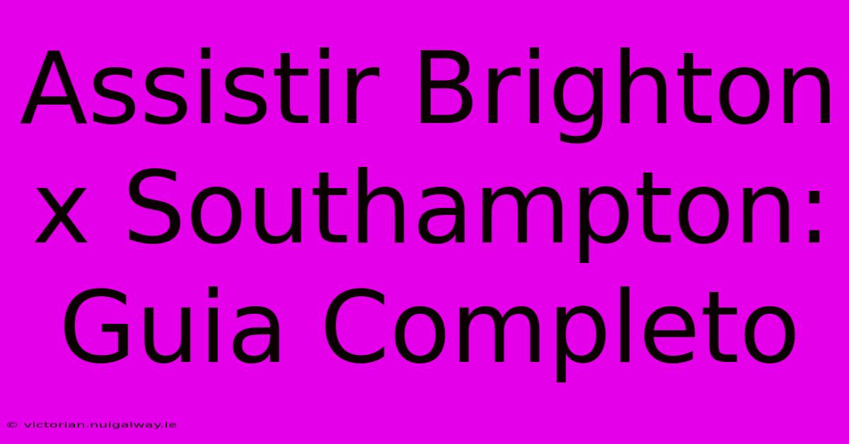 Assistir Brighton X Southampton: Guia Completo