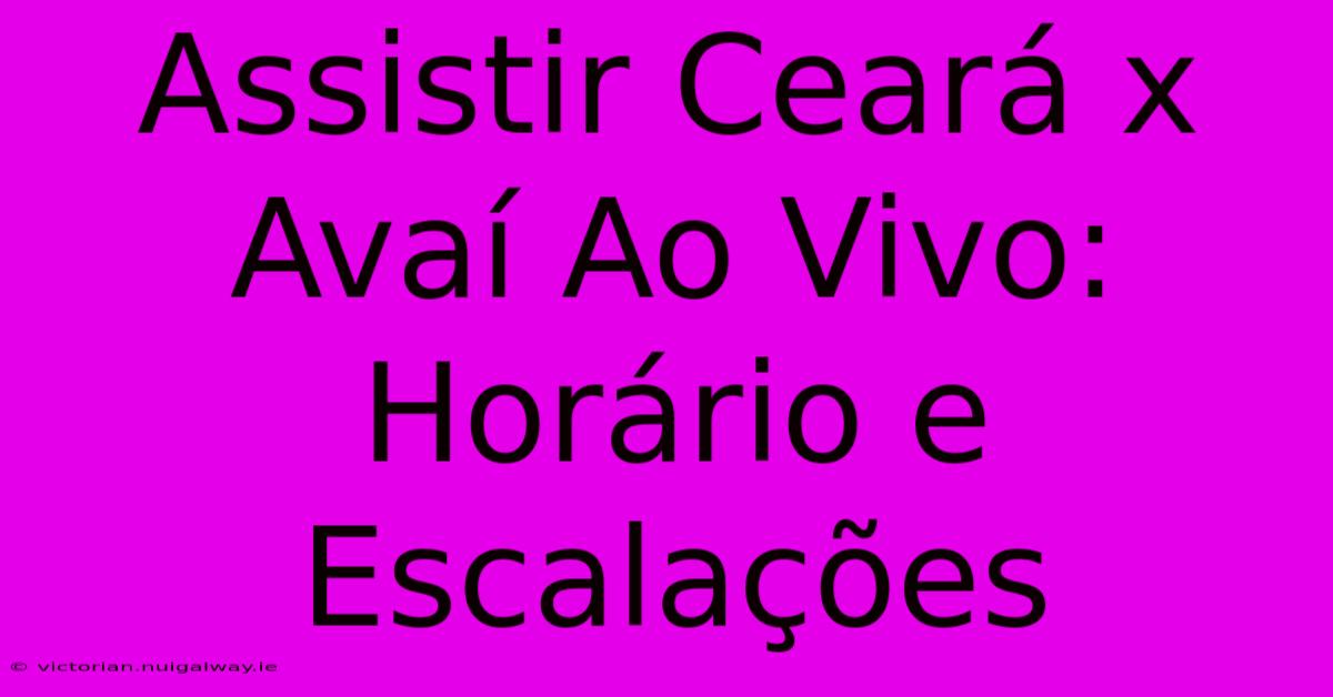 Assistir Ceará X Avaí Ao Vivo: Horário E Escalações