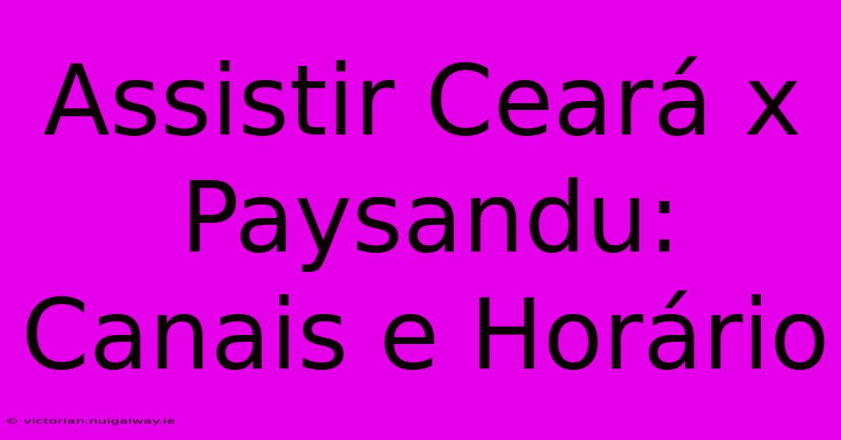 Assistir Ceará X Paysandu: Canais E Horário