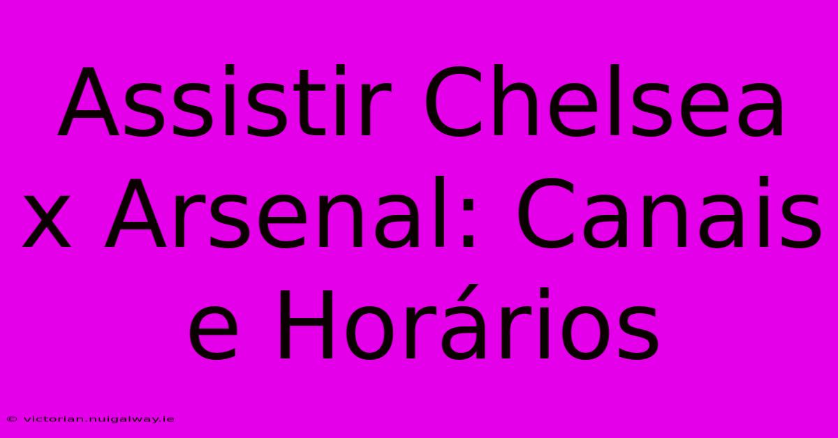 Assistir Chelsea X Arsenal: Canais E Horários