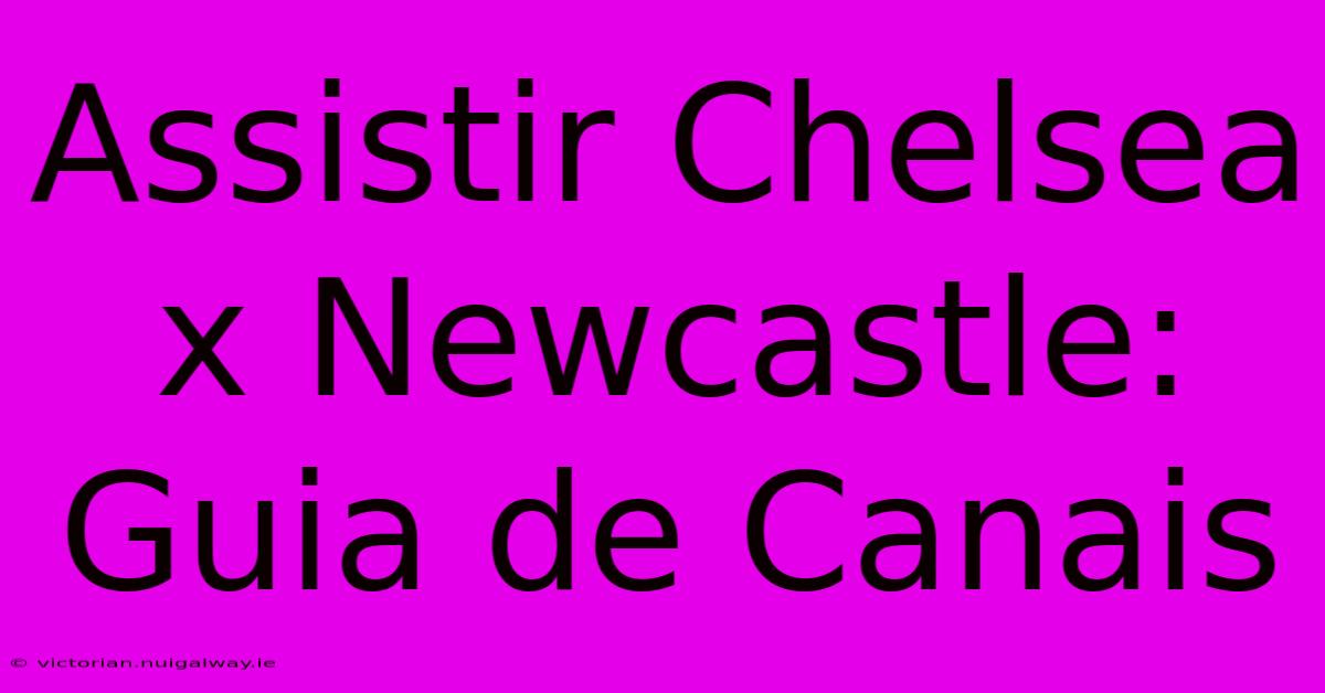 Assistir Chelsea X Newcastle: Guia De Canais 