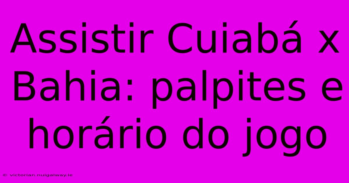 Assistir Cuiabá X Bahia: Palpites E Horário Do Jogo