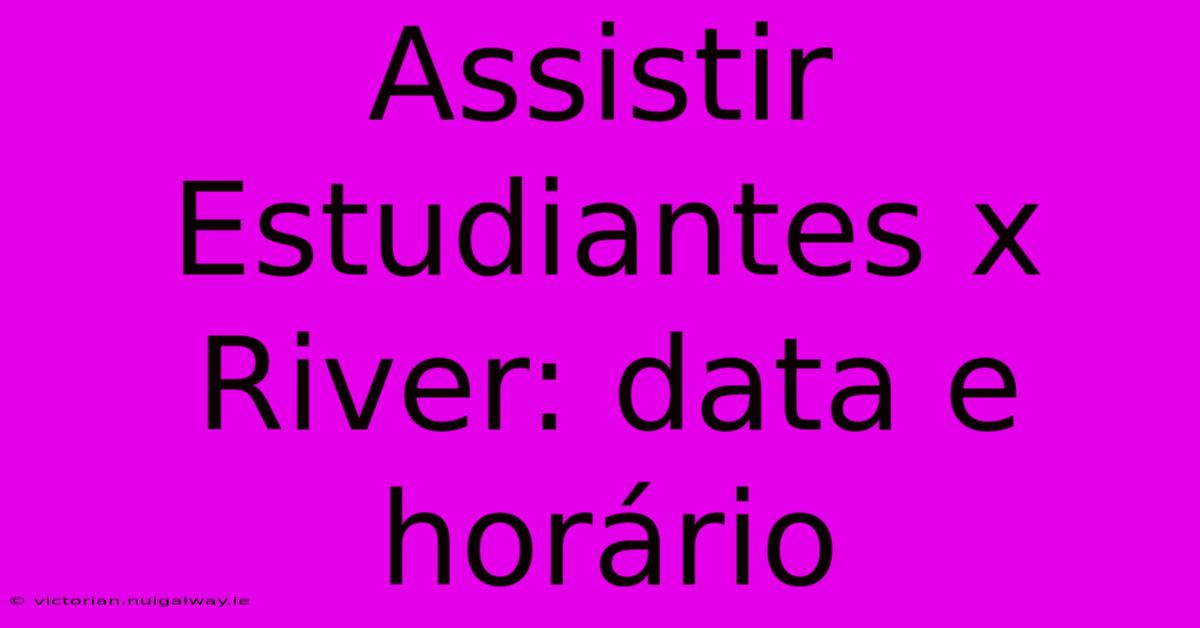 Assistir Estudiantes X River: Data E Horário