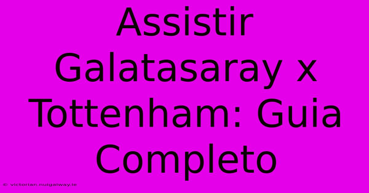 Assistir Galatasaray X Tottenham: Guia Completo 