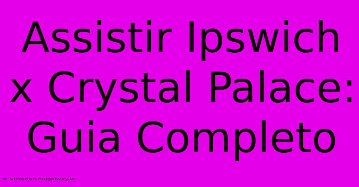 Assistir Ipswich X Crystal Palace: Guia Completo