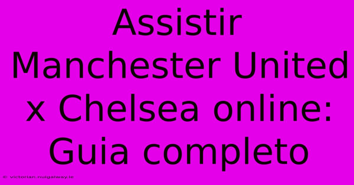 Assistir Manchester United X Chelsea Online: Guia Completo