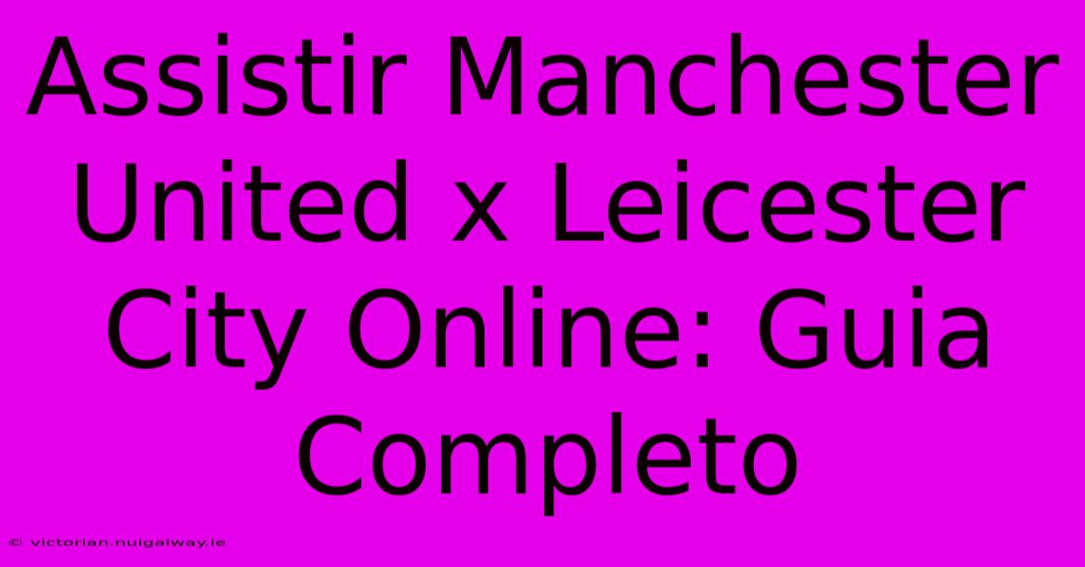 Assistir Manchester United X Leicester City Online: Guia Completo