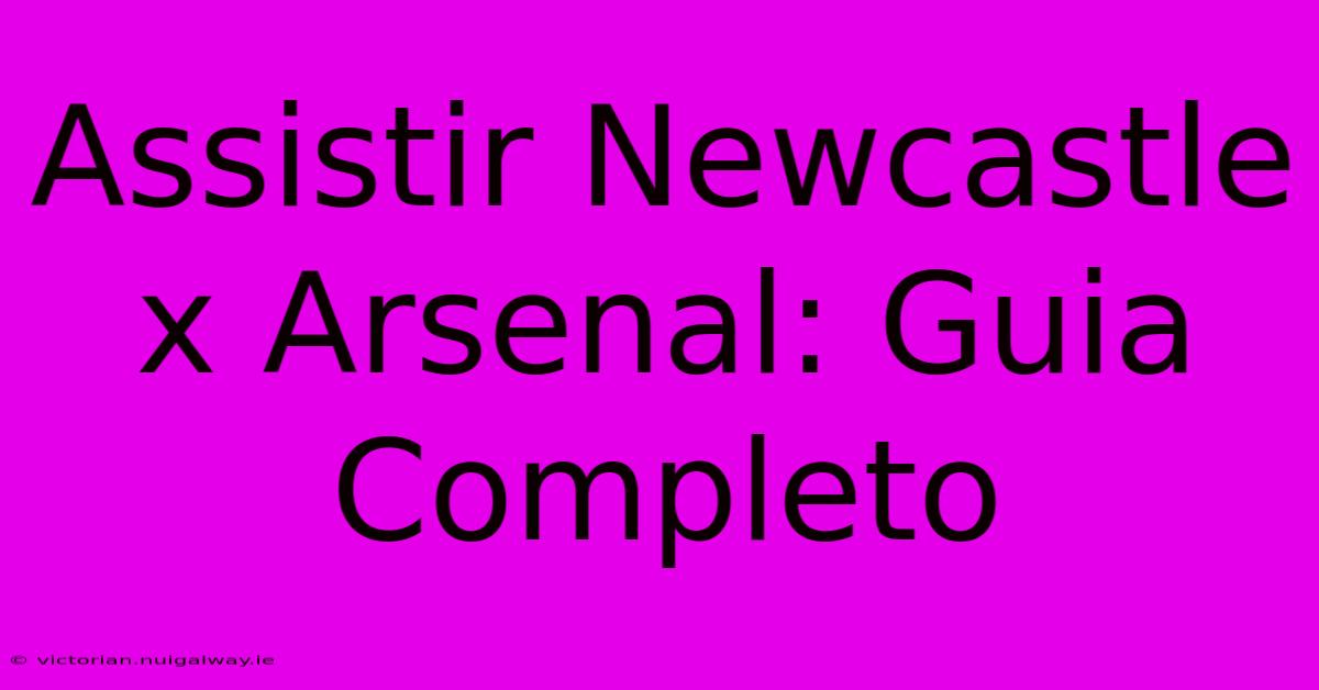 Assistir Newcastle X Arsenal: Guia Completo