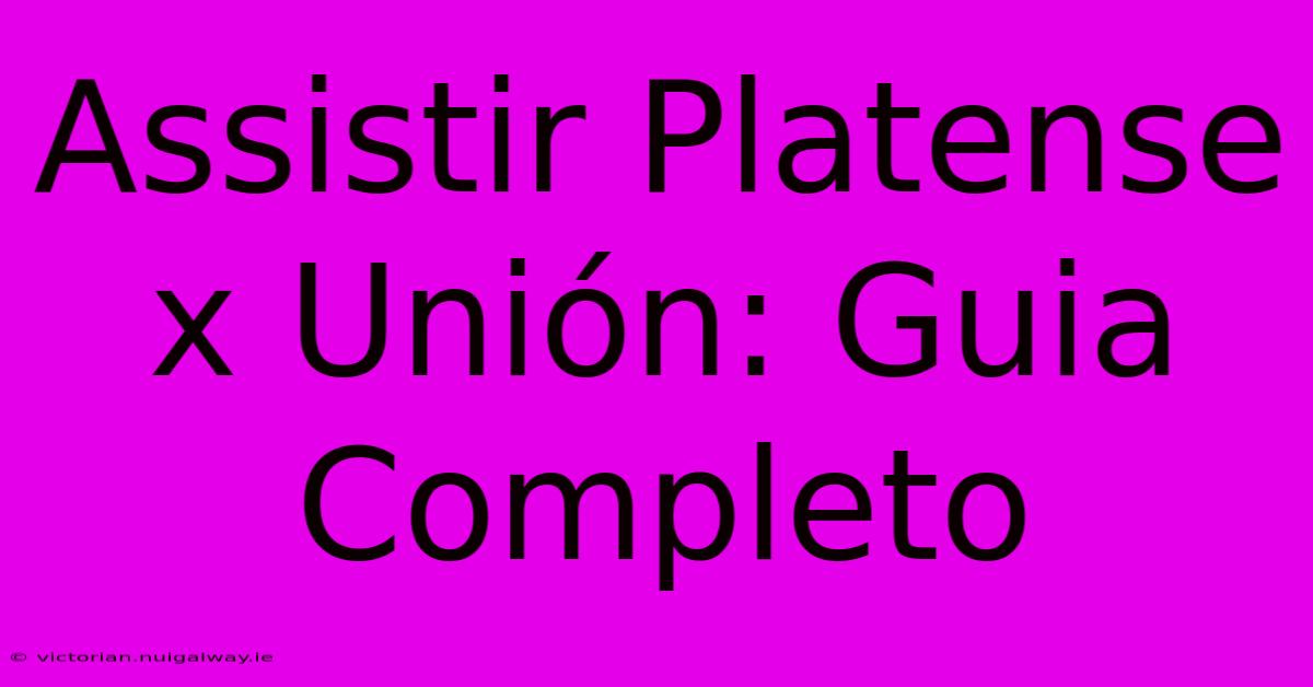 Assistir Platense X Unión: Guia Completo