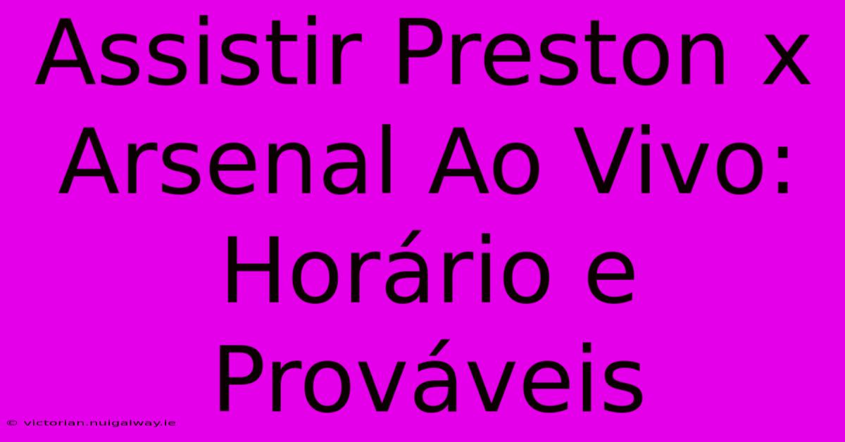 Assistir Preston X Arsenal Ao Vivo: Horário E Prováveis