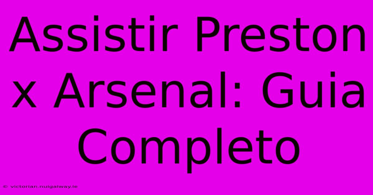 Assistir Preston X Arsenal: Guia Completo