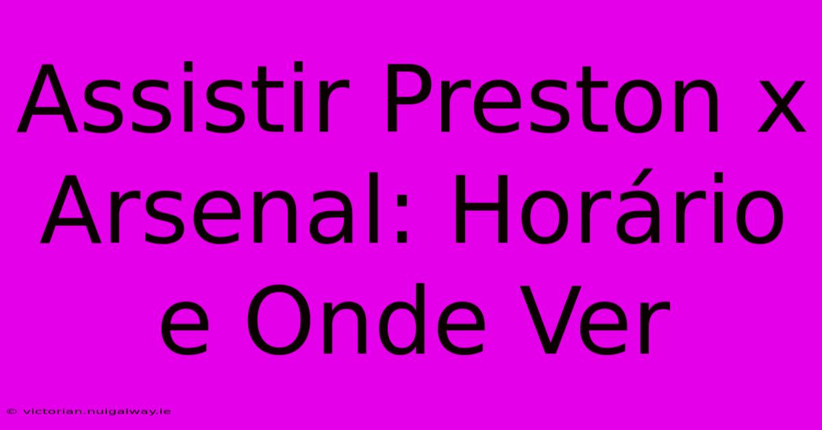 Assistir Preston X Arsenal: Horário E Onde Ver