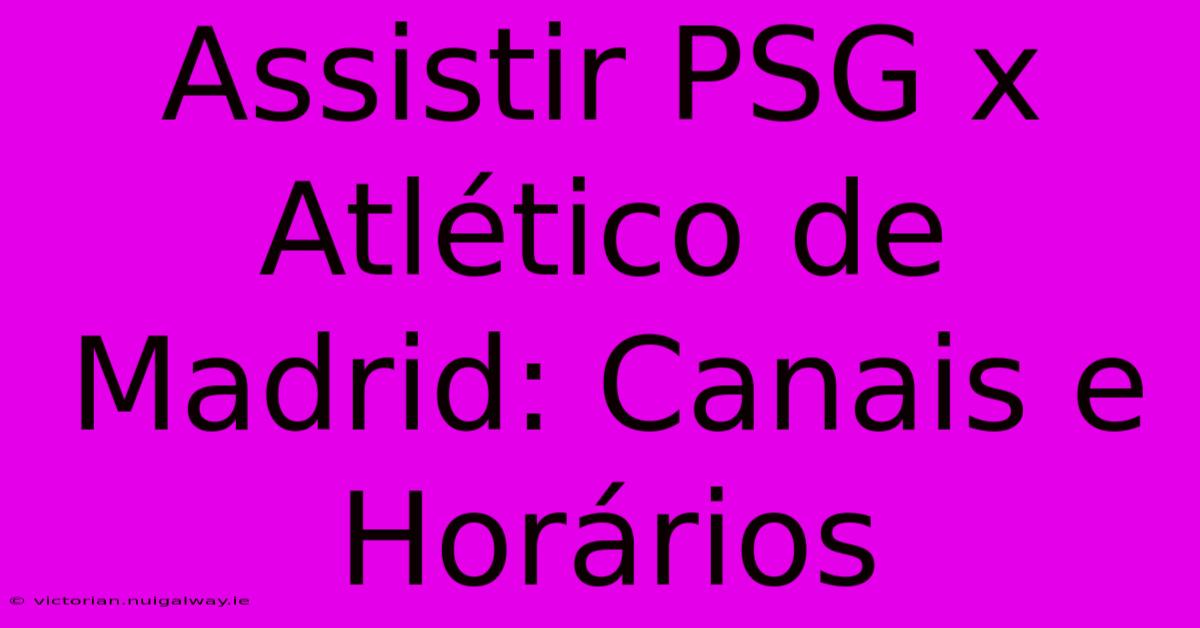 Assistir PSG X Atlético De Madrid: Canais E Horários