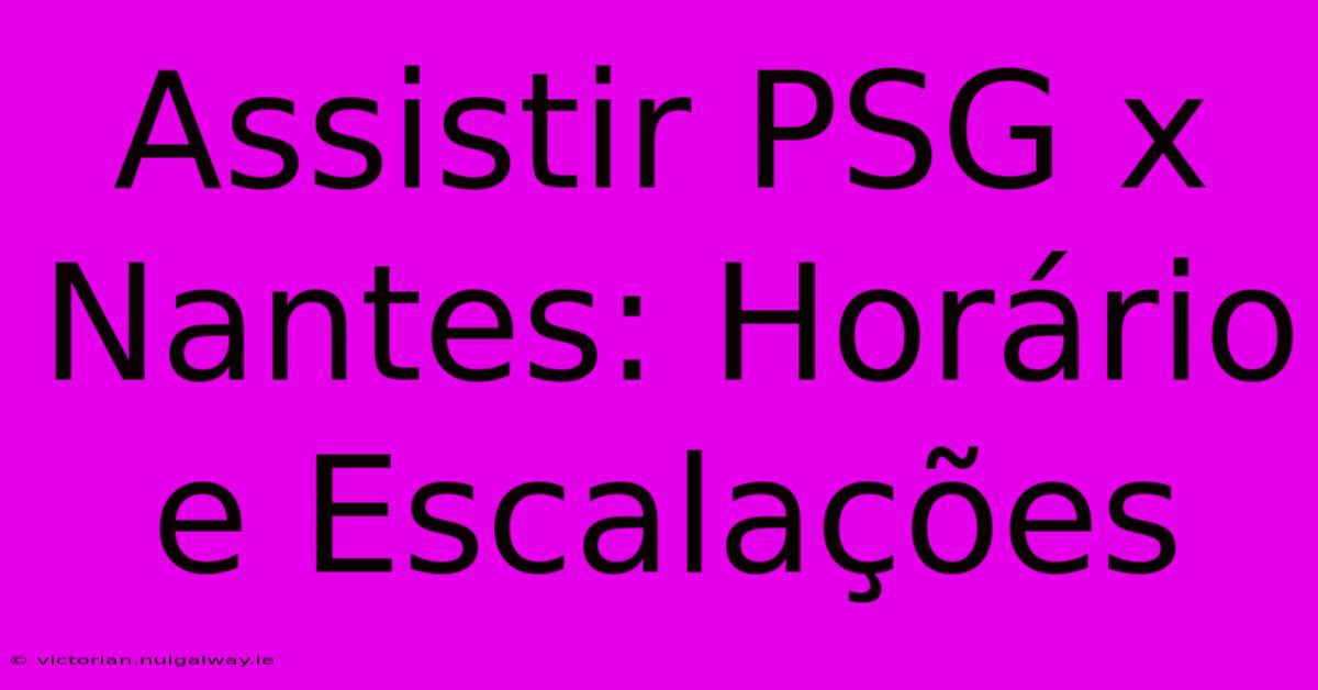 Assistir PSG X Nantes: Horário E Escalações