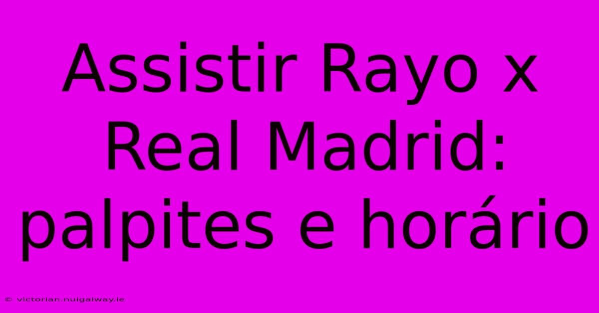 Assistir Rayo X Real Madrid: Palpites E Horário