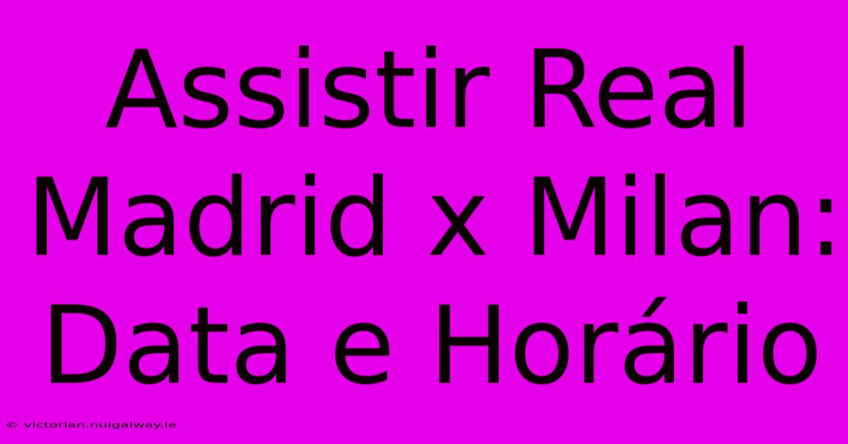 Assistir Real Madrid X Milan: Data E Horário 