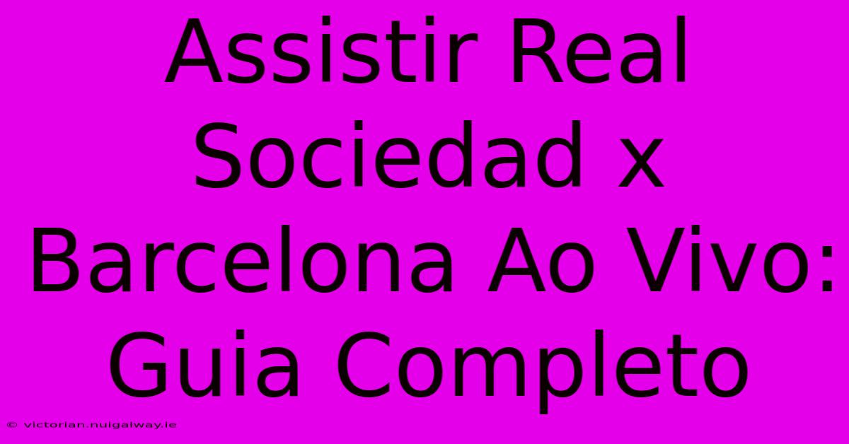 Assistir Real Sociedad X Barcelona Ao Vivo: Guia Completo