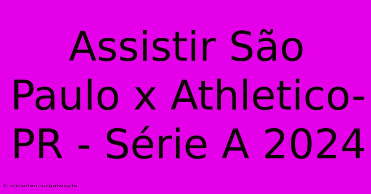 Assistir São Paulo X Athletico-PR - Série A 2024