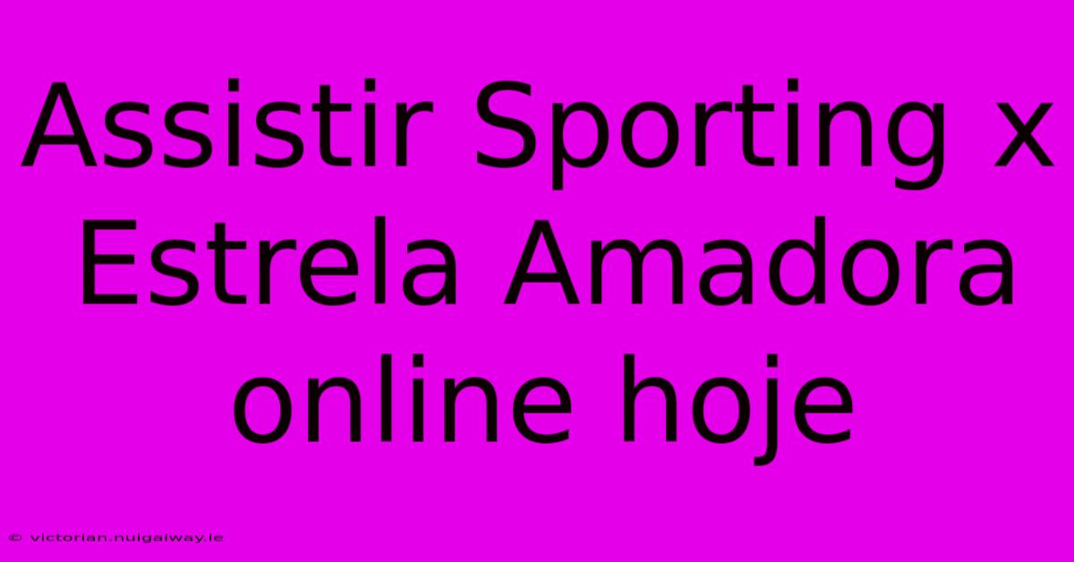 Assistir Sporting X Estrela Amadora Online Hoje