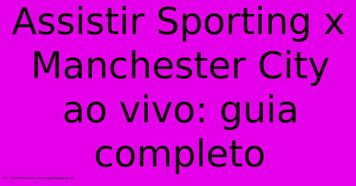 Assistir Sporting X Manchester City Ao Vivo: Guia Completo