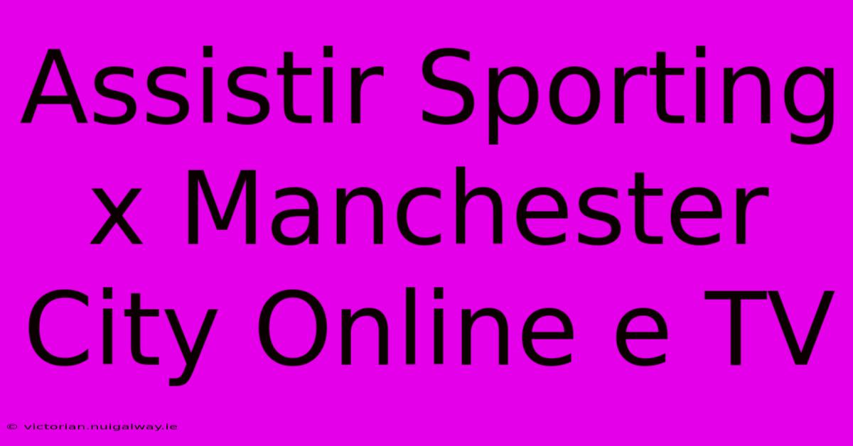 Assistir Sporting X Manchester City Online E TV