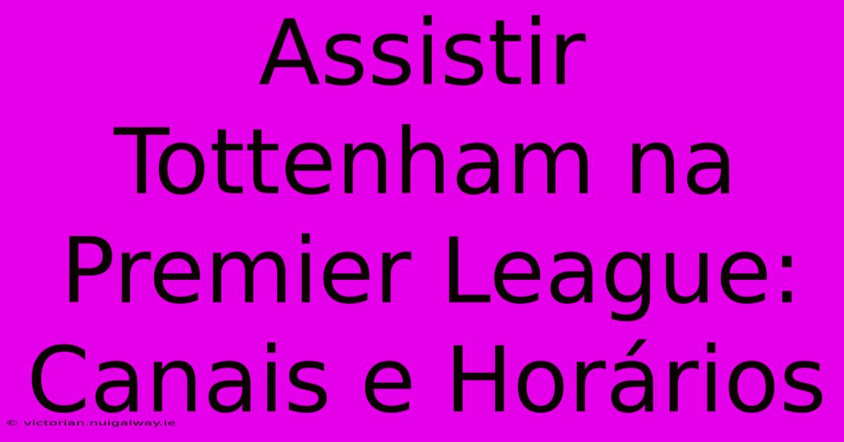 Assistir Tottenham Na Premier League: Canais E Horários 