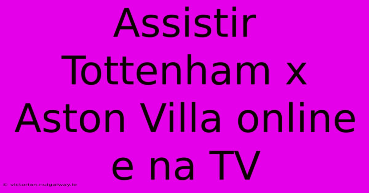 Assistir Tottenham X Aston Villa Online E Na TV