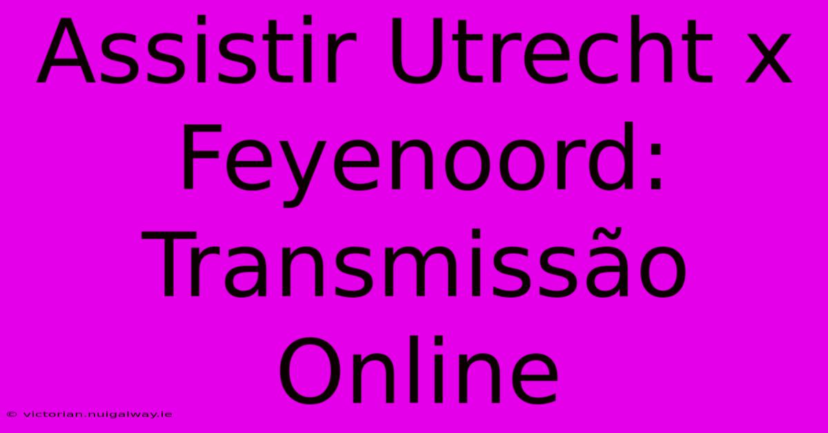 Assistir Utrecht X Feyenoord: Transmissão Online 