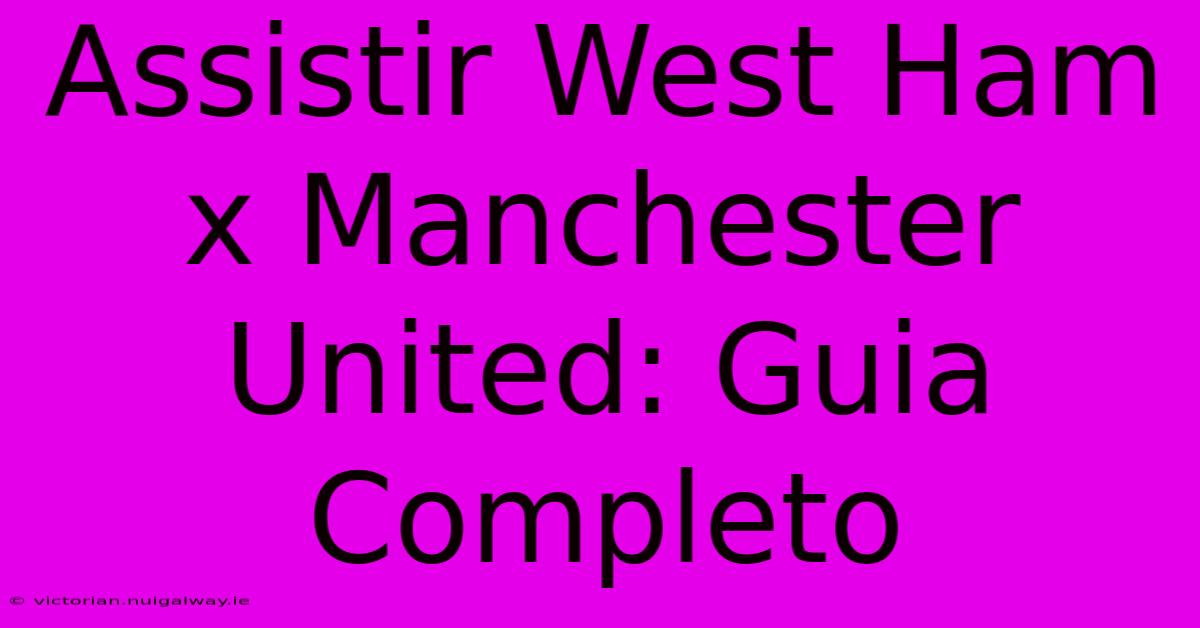 Assistir West Ham X Manchester United: Guia Completo