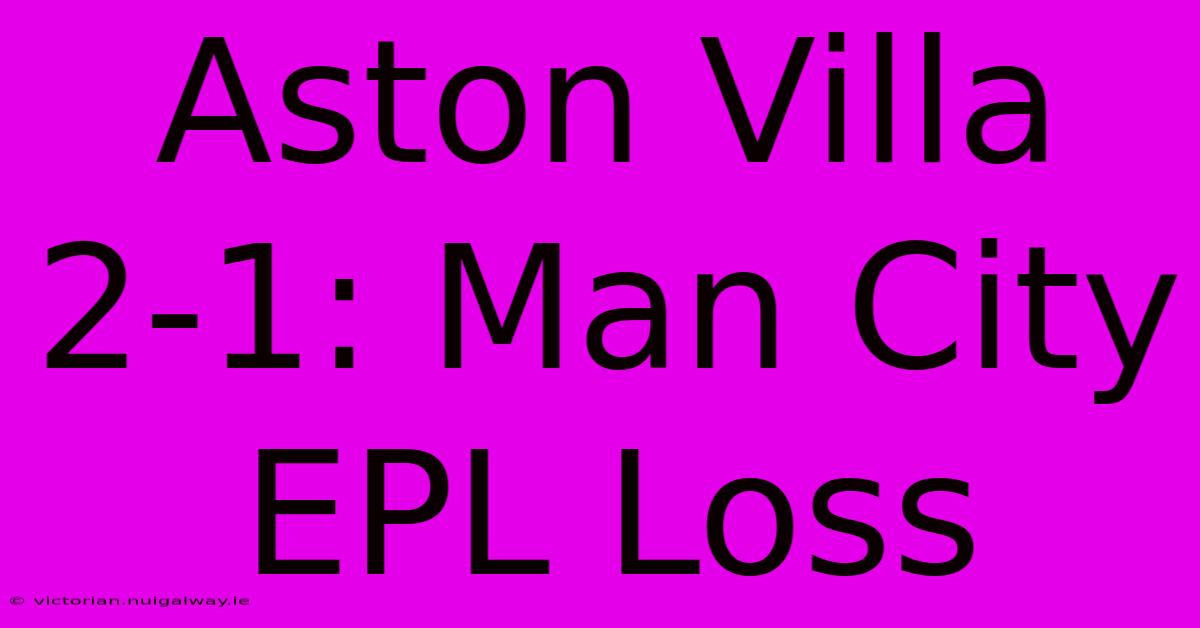 Aston Villa 2-1: Man City EPL Loss