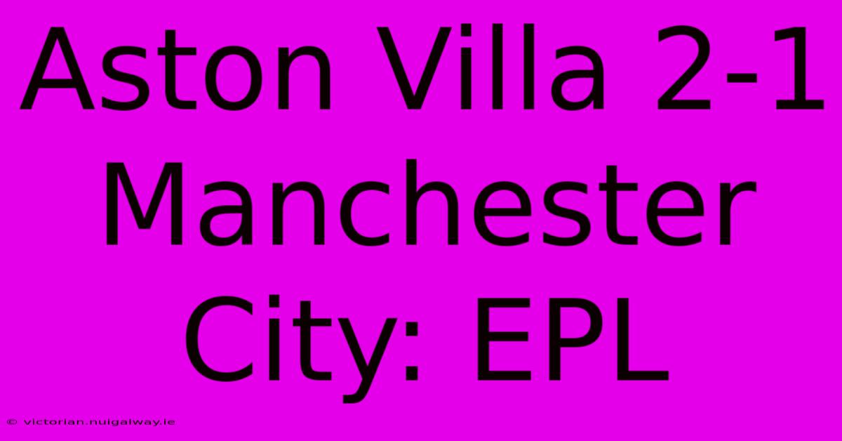 Aston Villa 2-1 Manchester City: EPL