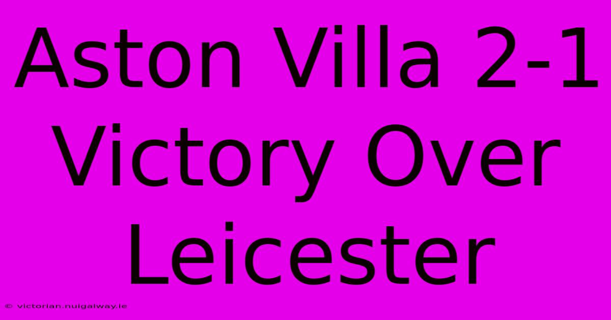 Aston Villa 2-1 Victory Over Leicester