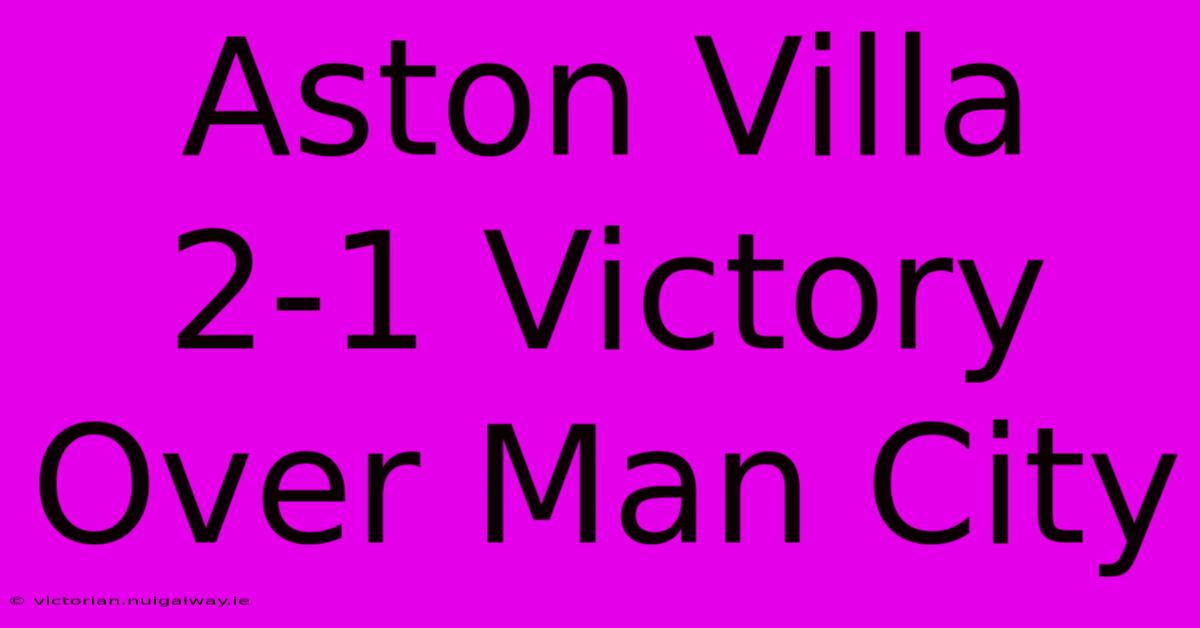 Aston Villa 2-1 Victory Over Man City